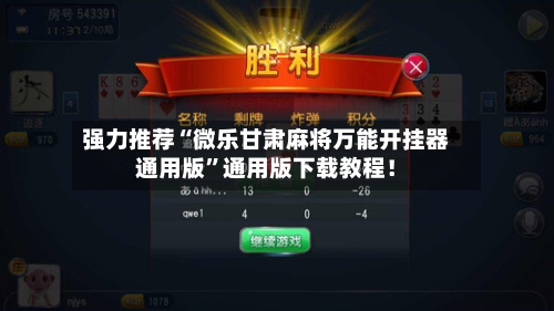 强力推荐“微乐甘肃麻将万能开挂器通用版	”通用版下载教程！-第2张图片