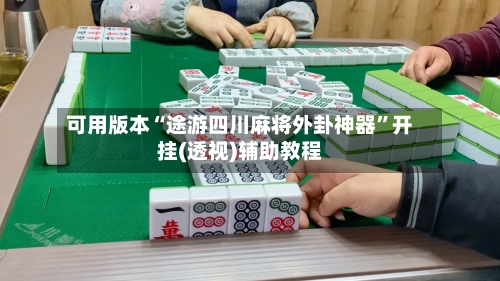 可用版本“途游四川麻将外卦神器”开挂(透视)辅助教程-第2张图片