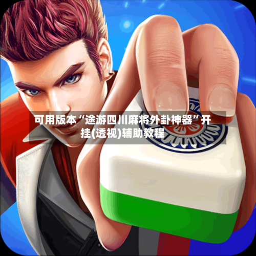 可用版本“途游四川麻将外卦神器	”开挂(透视)辅助教程-第1张图片