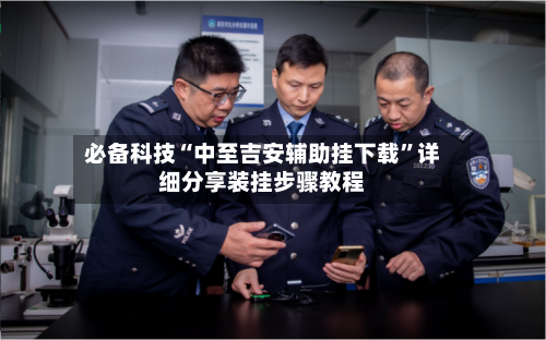 必备科技“中至吉安辅助挂下载”详细分享装挂步骤教程-第1张图片