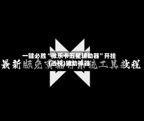 一键必胜“微乐卡五星辅助器”开挂(透视)辅助神器-第2张图片