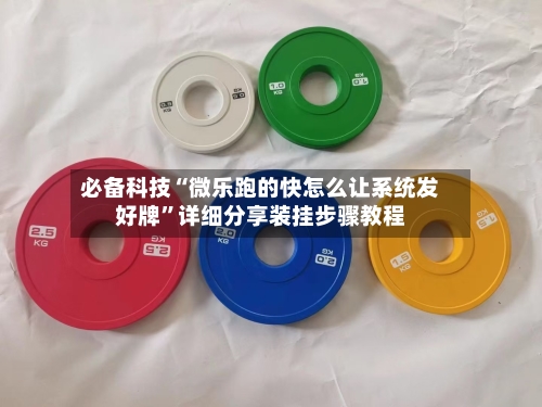 必备科技“微乐跑的快怎么让系统发好牌	”详细分享装挂步骤教程-第1张图片