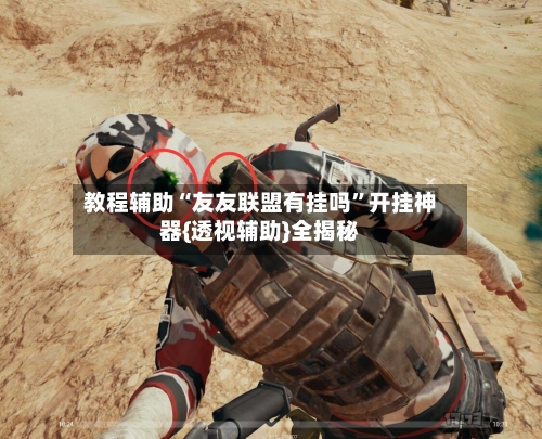 教程辅助“友友联盟有挂吗	”开挂神器{透视辅助}全揭秘-第2张图片