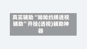 真实辅助“呦呦约牌透视辅助	”开挂(透视)辅助神器-第1张图片