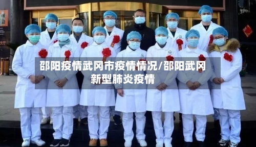 邵阳疫情武冈市疫情情况/邵阳武冈新型肺炎疫情-第3张图片