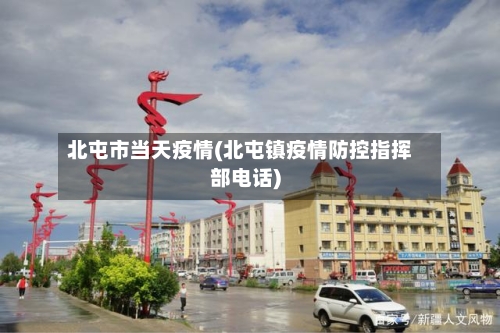 北屯市当天疫情(北屯镇疫情防控指挥部电话)-第2张图片