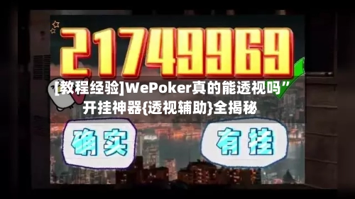 [教程经验]WePoker真的能透视吗”开挂神器{透视辅助}全揭秘-第1张图片