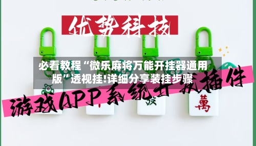 必看教程“微乐麻将万能开挂器通用版	”透视挂!详细分享装挂步骤-第2张图片