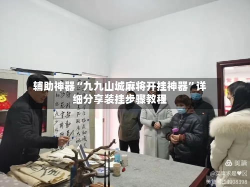 辅助神器“九九山城麻将开挂神器”详细分享装挂步骤教程-第1张图片