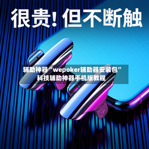 辅助神器“wepoker辅助器安装包”科技辅助神器手机版教程-第1张图片