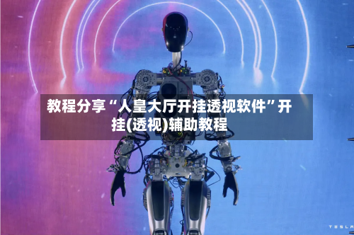 教程分享“人皇大厅开挂透视软件”开挂(透视)辅助教程-第1张图片