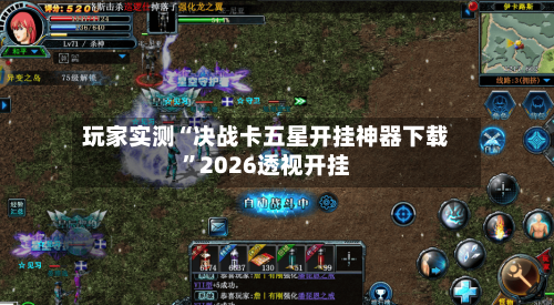 玩家实测“决战卡五星开挂神器下载”2026透视开挂-第1张图片