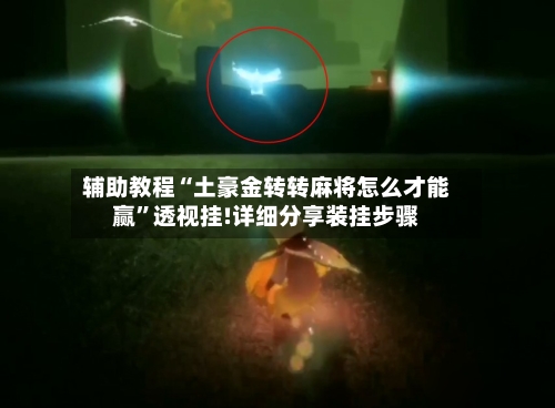 辅助教程“土豪金转转麻将怎么才能赢	”透视挂!详细分享装挂步骤-第1张图片