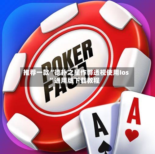 推荐一款“德扑之星作弊透视使用Ios”通用版下载教程-第1张图片