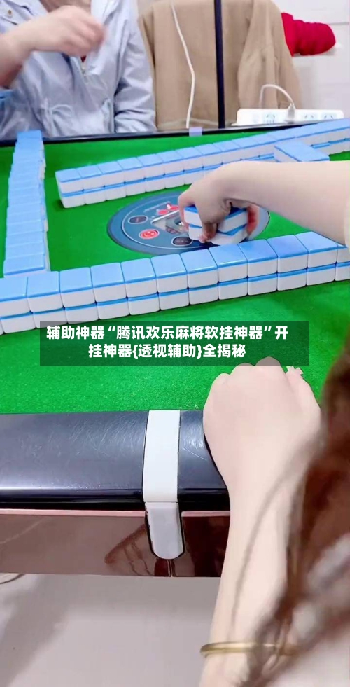 辅助神器“腾讯欢乐麻将软挂神器	”开挂神器{透视辅助}全揭秘-第1张图片