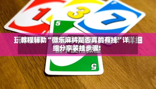 教程辅助“微乐麻将是否真的有挂”详细分享装挂步骤!-第1张图片