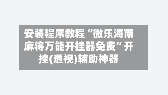 安装程序教程“微乐海南麻将万能开挂器免费”开挂(透视)辅助神器-第3张图片