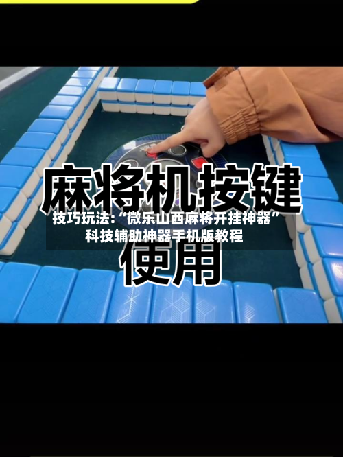 技巧玩法:“微乐山西麻将开挂神器”科技辅助神器手机版教程-第1张图片