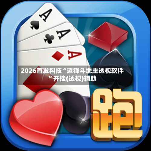 2026首发科技“边锋斗地主透视软件”开挂(透视)辅助-第1张图片