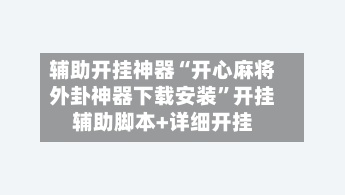 辅助开挂神器“开心麻将外卦神器下载安装”开挂辅助脚本+详细开挂-第1张图片