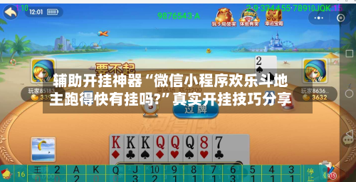 辅助开挂神器“微信小程序欢乐斗地主跑得快有挂吗?	”真实开挂技巧分享-第1张图片