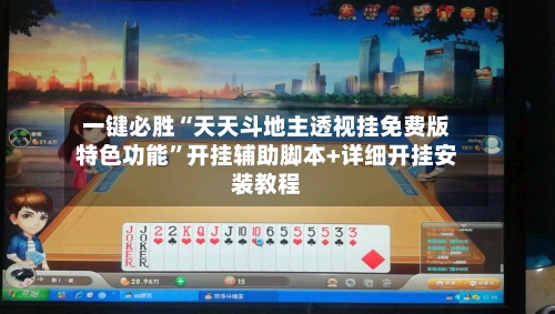 一键必胜“天天斗地主透视挂免费版特色功能	”开挂辅助脚本+详细开挂安装教程-第1张图片