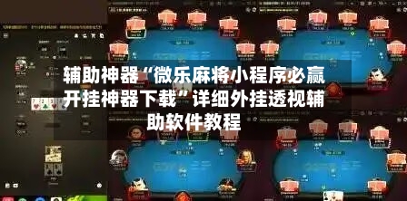 辅助神器“微乐麻将小程序必赢开挂神器下载”详细外挂透视辅助软件教程-第2张图片