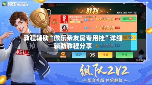 教程辅助“微乐亲友房专用挂”详细辅助教程分享-第1张图片