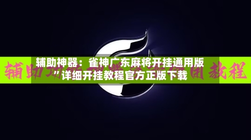 辅助神器：雀神广东麻将开挂通用版”详细开挂教程官方正版下载-第1张图片