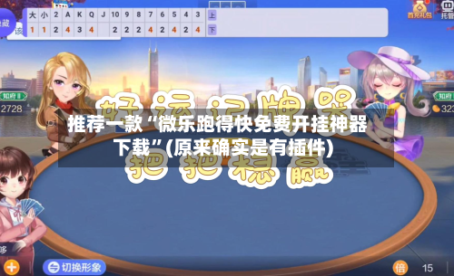 推荐一款“微乐跑得快免费开挂神器下载	”(原来确实是有插件)-第2张图片