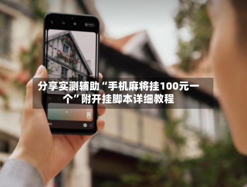 分享实测辅助“手机麻将挂100元一个”附开挂脚本详细教程-第2张图片