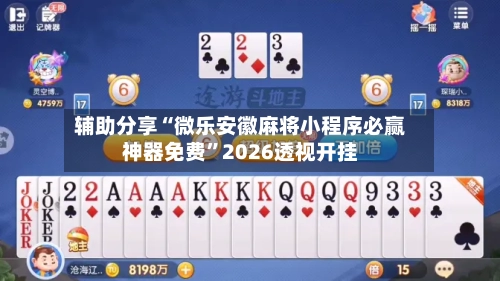 辅助分享“微乐安徽麻将小程序必赢神器免费	”2026透视开挂-第3张图片