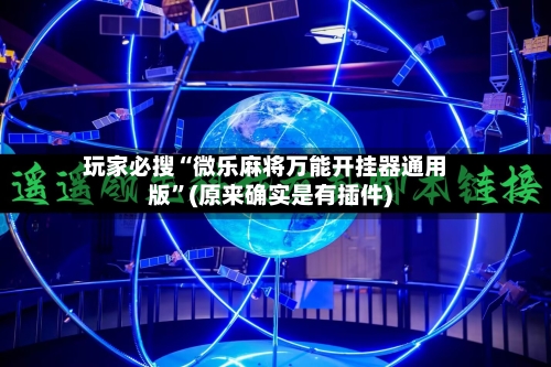 玩家必搜“微乐麻将万能开挂器通用版”(原来确实是有插件)-第2张图片