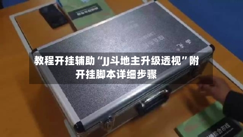 教程开挂辅助“JJ斗地主升级透视	”附开挂脚本详细步骤-第1张图片