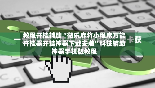 教程开挂辅助“微乐麻将小程序万能开挂器开挂神器下载安装”科技辅助神器手机版教程-第2张图片