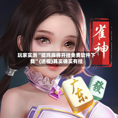 玩家实测“捉鸡麻将开挂免费软件下载	”(透视)其实确实有挂-第1张图片