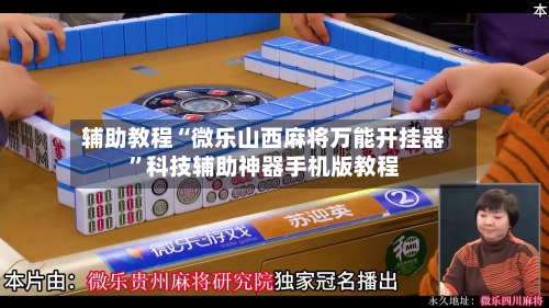 辅助教程“微乐山西麻将万能开挂器”科技辅助神器手机版教程-第1张图片