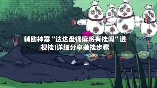 辅助神器“达达盘锦麻将有挂吗	”透视挂!详细分享装挂步骤-第1张图片