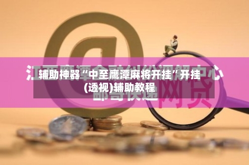 辅助神器“中至鹰潭麻将开挂”开挂(透视)辅助教程-第1张图片