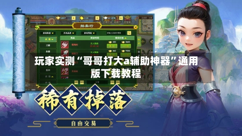 玩家实测“哥哥打大a辅助神器”通用版下载教程-第1张图片