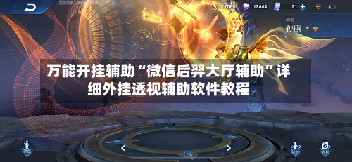 万能开挂辅助“微信后羿大厅辅助	”详细外挂透视辅助软件教程-第1张图片