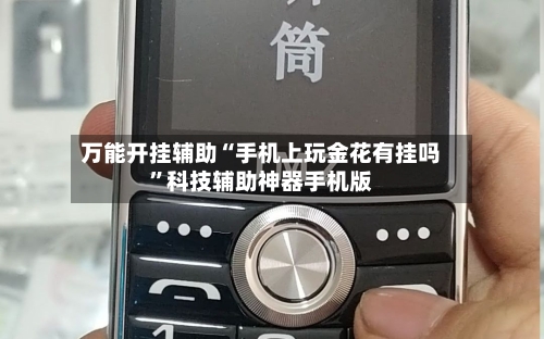 万能开挂辅助“手机上玩金花有挂吗”科技辅助神器手机版-第1张图片