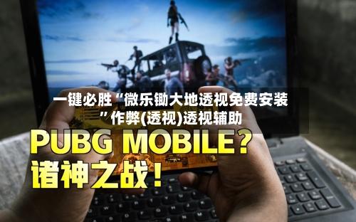 一键必胜“微乐锄大地透视免费安装”作弊(透视)透视辅助-第1张图片