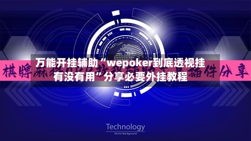 万能开挂辅助“wepoker到底透视挂有没有用	”分享必要外挂教程-第1张图片
