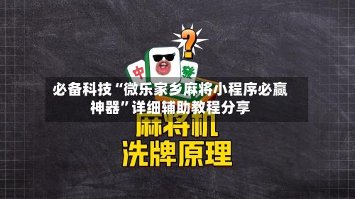 必备科技“微乐家乡麻将小程序必赢神器”详细辅助教程分享-第1张图片