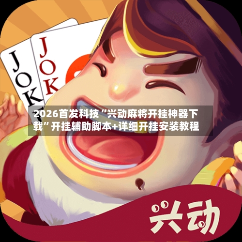 2026首发科技“兴动麻将开挂神器下载”开挂辅助脚本+详细开挂安装教程-第2张图片