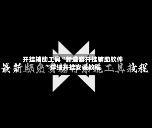 开挂辅助工具“新道游开挂辅助软件	”详细开挂安装教程-第1张图片