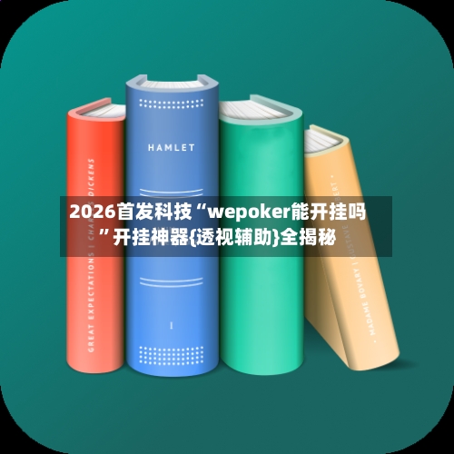 2026首发科技“wepoker能开挂吗	”开挂神器{透视辅助}全揭秘-第2张图片