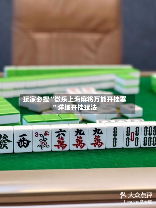 玩家必搜“微乐上海麻将万能开挂器”详细开挂玩法-第1张图片