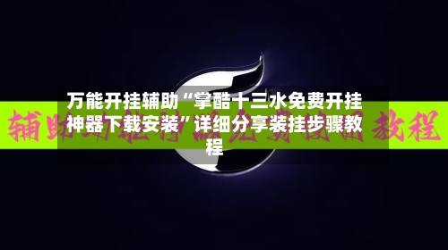 万能开挂辅助“掌酷十三水免费开挂神器下载安装	”详细分享装挂步骤教程-第1张图片